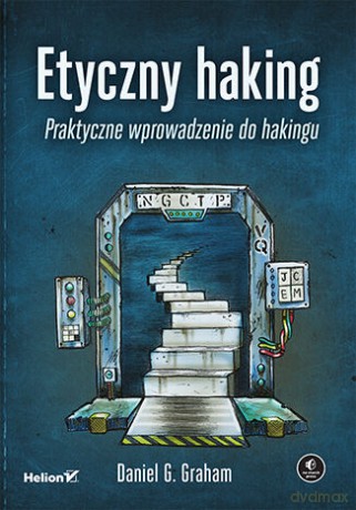 Etyczny haking. Praktyczne wprowadzenie do hakingu - Daniel Graham [KSIĄŻKA]