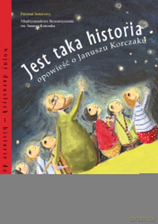 Jest taka historia. Opowieść o Januszu Korczaku. Wojny dorosłych historie dzieci wyd. 8 - Beata Ostrowicka [KSIĄŻKA]