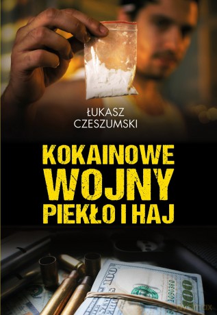 Kokainowe wojny. Piekło i haj - Łukasz Czeszumski [KSIĄŻKA]