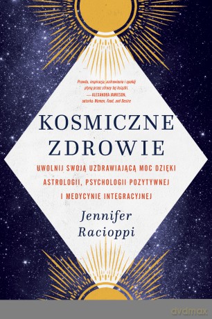 Kosmiczne zdrowie. Uwolnij swoją uzdrawiającą moc dzięki astrologii, psychologii pozytywnej i medycynie integracyjnej - Jennifer Racioppi [KSIĄŻKA]