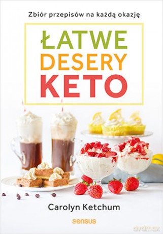 Łatwe desery keto. Zbiór przepisów na każdą okazję - Carolyn Ketchum [KSIĄŻKA]