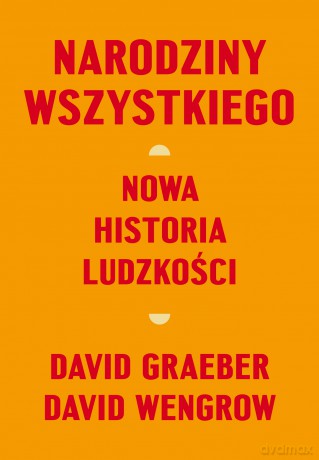 Narodziny wszystkiego. Nowa historia ludzkości - David Graeber, David Wengrow [KSIĄŻKA]