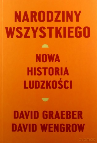 Narodziny wszystkiego. Nowa historia ludzkości - David Graeber, David Wengrow [KSIĄŻKA]