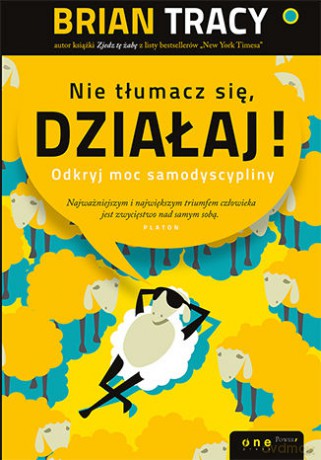 Nie tłumacz się, działaj! Odkryj moc samodyscypliny - Brian Tracy [KSIĄŻKA]