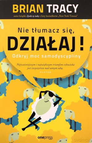 Nie tłumacz się, działaj! Odkryj moc samodyscypliny - Brian Tracy [KSIĄŻKA]