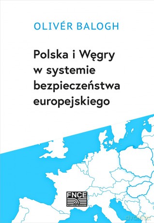 Polska i Węgry w systemie bezpieczeństwa europejskiego - Oliver Balogh [KSIĄŻKA]