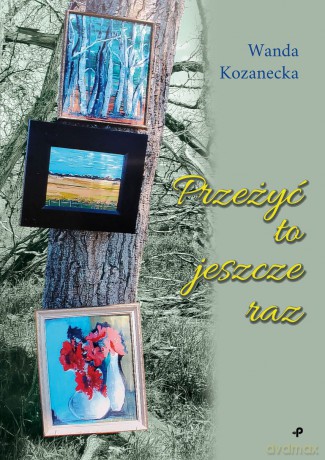 Przeżyć to jeszcze raz - Kozanecka Wanda [KSIĄŻKA]