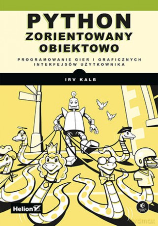 Python zorientowany obiektowo. Programowanie gier i graficznych interfejsów użytkownika - Irv Kalb [KSIĄŻKA]