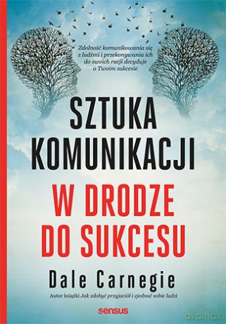 Sztuka komunikacji. W drodze do sukcesu - Dale Carnegie [KSIĄŻKA]