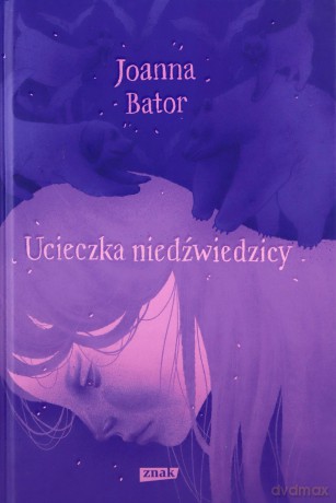Ucieczka niedźwiedzicy - Joanna Bator [KSIĄŻKA]