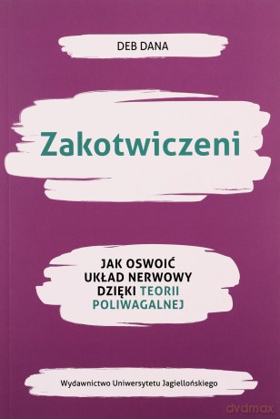 Zakotwiczeni. Jak oswoić układ nerwowy dzięki teorii poliwagalnej - Deb Dana [KSIĄŻKA]