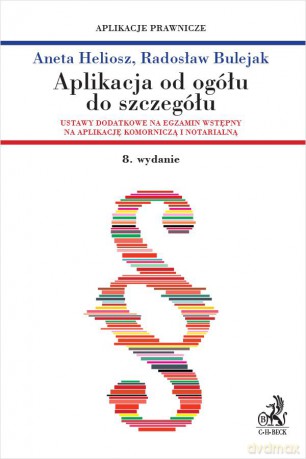 Aplikacja od ogółu do szczegółu. Ustawy dodatkowe na egzamin wstępny na aplikację komorniczą i notarialną [KSIĄŻKA]