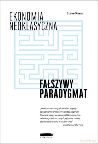 Ekonomia neoklasyczna: fałszywy paradygmat [KSIĄŻKA]