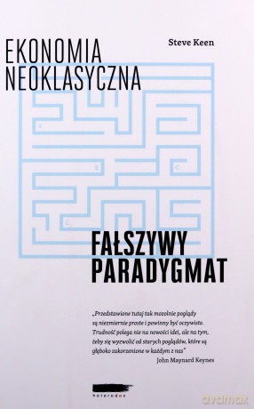 Ekonomia neoklasyczna: fałszywy paradygmat [KSIĄŻKA]