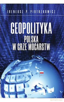 Geopolityka Polska w grze mocarstw [KSIĄŻKA]