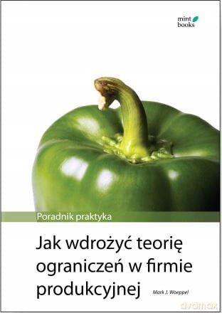 Jak wdrożyć teorię ograniczeń w firmie produkcyjnej [KSIĄŻKA]