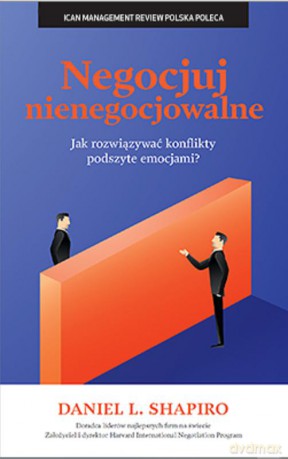 Negocjuj nienegocjowalne Jak rozwijać konflikty podszyte emocjami? [KSIĄŻKA]