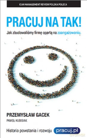 Pracuj na tak! jak zbudowaliśmy firmę opartą na zaangażowaniu [KSIĄŻKA]