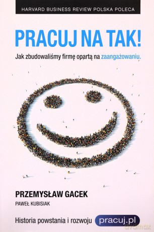 Pracuj na tak! jak zbudowaliśmy firmę opartą na zaangażowaniu [KSIĄŻKA]