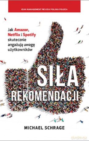 Siła rekomendacji. Jak Amazon, Netflix i Spotify skutecznie angażują uwagę użytkowników [KSIĄŻKA]