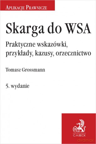 Skarga do WSA. Praktyczne wskazówki, przykłady, kazusy, orzecznictwo wyd.5 [KSIĄŻKA]