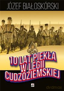 10 lat piekła w Legii Cudzoziemskiej - Józef Białoskórski [KSIĄŻKA]