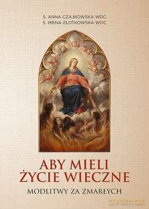 Aby mieli życie wieczne. Modlitwy za zmarłych - Anna Czajkowska, Irena Złotkowska [KSIĄŻKA]
