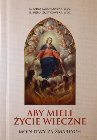 Aby mieli życie wieczne. Modlitwy za zmarłych - Anna Czajkowska, Irena Złotkowska [KSIĄŻKA]