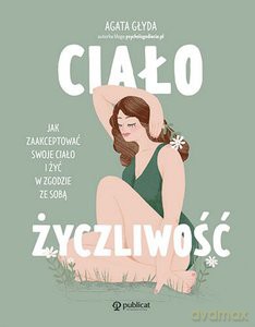 Ciałożyczliwość. Jak zaakceptować swoje ciało i żyć w zgodzie ze sobą - Agata Głyda [KSIĄŻKA]