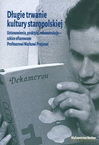 Długie trwanie kultury polskiej. Ustanowienia, praktyki, rekonstrukcje - szkice ofiarowane Profesorowi Markowi Prejsowi - A Aredst, A Jakóbczyk-Gola [KSIĄŻKA]