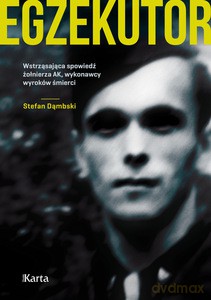 Egzekutor. Wstrząsająca spowiedź żołnierza AK, wykonawcy wyroków śmierci - Stefan Dąmbski [KSIĄŻKA]