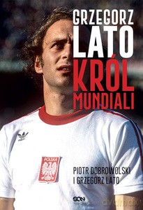Grzegorz Lato. Król mundiali - Grzegorz Lato, Piotr Dobrowolski [KSIĄŻKA]