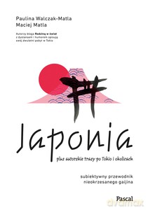 Japonia. Subiektywny przewodnik nieokrzesanego gaijina po meandrach zaskakującej rzeczywistości - Paulina Walczak-Matla, Maciej Matla [KSIĄŻKA]