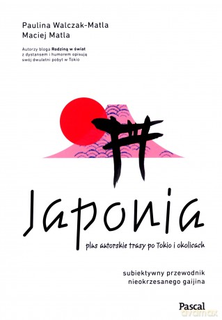 Japonia. Subiektywny przewodnik nieokrzesanego gaijina po meandrach zaskakującej rzeczywistości - Paulina Walczak-Matla, Maciej Matla [KSIĄŻKA]