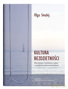 Kultura bezdzietności. Niska dzietność i bezdzietność z wyboru w perspektywie społeczno-ekonomicznej - Olga Smalej [KSIĄŻKA]