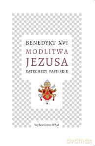 Modlitwa Jezusa Katechezy papieskie - Benedykt XVI [KSIĄŻKA]