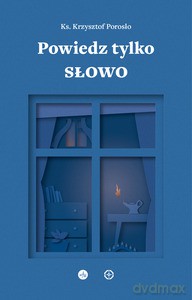 Powiedz tylko Słowo. Medytacje na msze roratnie - Krzysztof Porosło [KSIĄŻKA]
