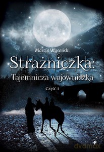 Strażniczka - tajemnicza wojowniczka. Część I - Marcin Wysoński [KSIĄŻKA]