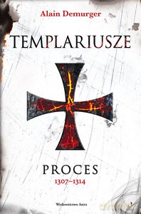 Templariusze Proces (op. mk.) - Alain Demurger [KSIĄŻKA]
