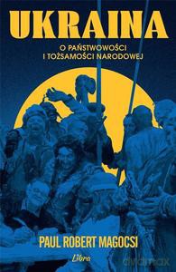 Ukraina. O państwowości i tożsamości narodowej - Paul Roberti Magosc [KSIĄŻKA]
