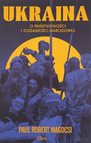 Ukraina. O państwowości i tożsamości narodowej - Paul Roberti Magosc [KSIĄŻKA]