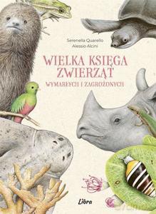 Wielka księga zwierząt wymarłych i zagrożonych - Serenella Quarello, Alessio Alcini [KSIĄŻKA]