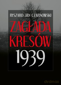 Zagłada Kresów 1939 - Ryszard Jan Czarnowski [KSIĄŻKA]