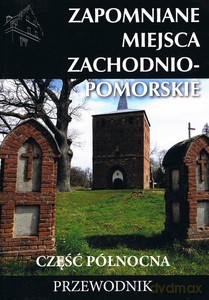 Zapomniane miejsca Zachodniompomorskie, część północna - Marek Dudziak [KSIĄŻKA]