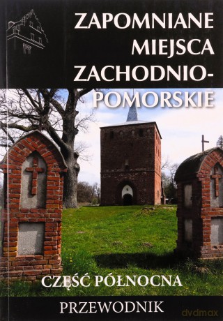 Zapomniane miejsca Zachodniompomorskie, część północna - Marek Dudziak [KSIĄŻKA]