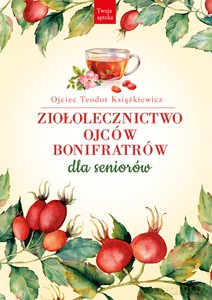 Ziołolecznictwo Ojców Bonifratrów dla seniorów - Teodor o. Książkiewicz [KSIĄŻKA]