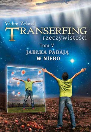 Transerfing Rzeczywistości. Tom V, Jabłka padają w niebo - Vadim Zeland [KSIĄŻKA]