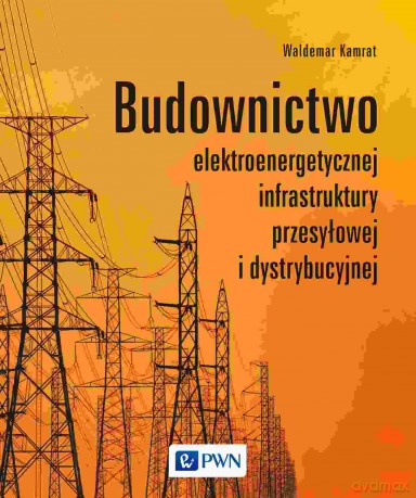 Budownictwo elektroenergetycznej infrastruktury przesyłowej i dystrybucyjnej - Waldemar Kamrat [KSIĄŻKA]
