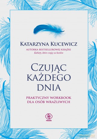 Czując każdego dnia - praktyczny workbook dla osób wrażliwych - Katarzyna Kucewicz [KSIĄŻKA]
