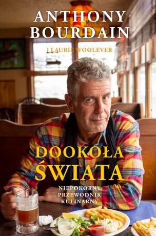 Dookoła świata. Niepokorny przewodnik kulinarny. - Anthony Bourdain [KSIĄŻKA]